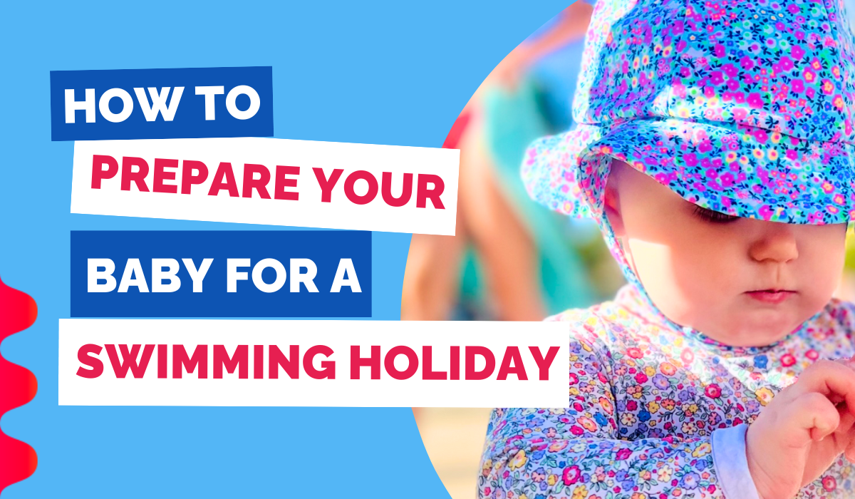 How To Prepare Your Baby For A Swimming Holiday