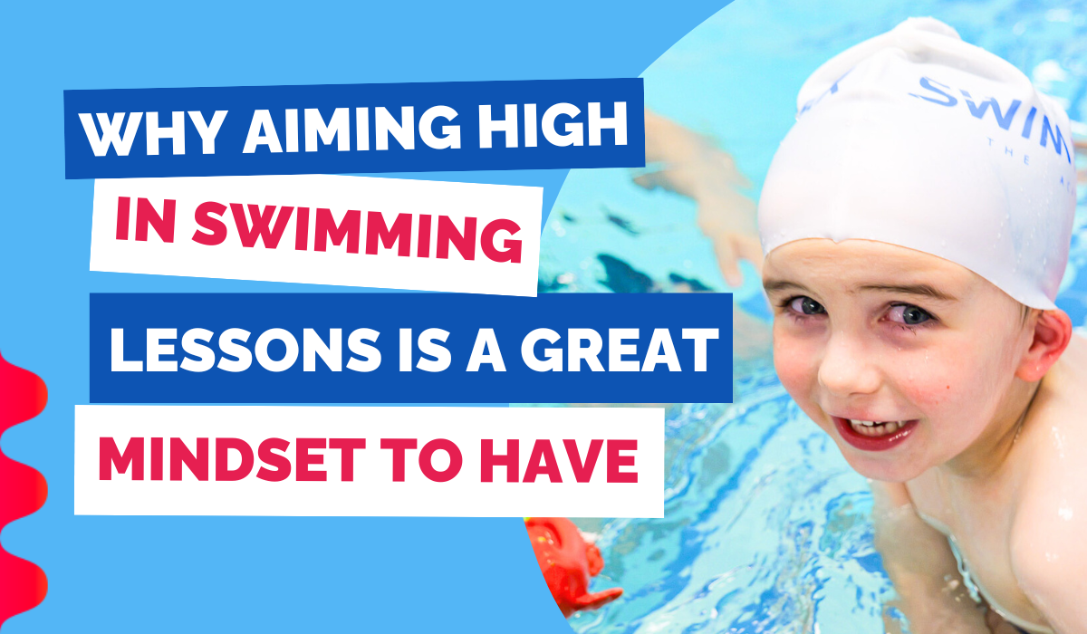 WHY AIMING HIGH IN SWIMMING LESSONS IS A GREAT MINDSET TO HAVE